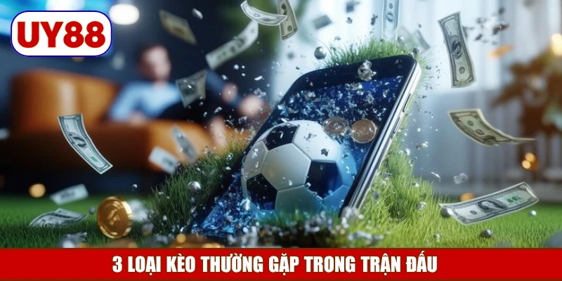 3-loai-keo-thuong-gap-trong-tran-dau